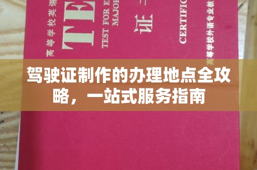 高碑店驾驶证制作的办理地点全攻略，一站式服务指南